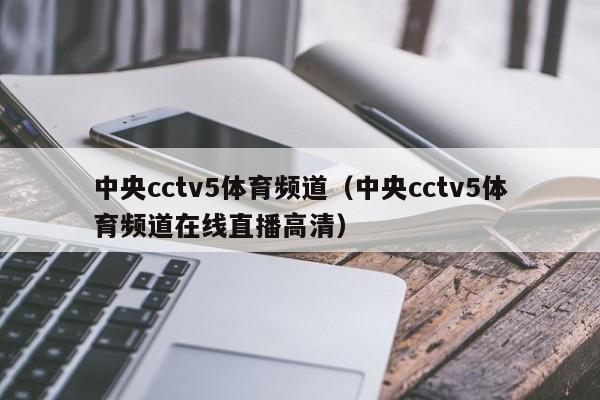 中央cctv5体育频道（中央cctv5体育频道在线直播高清）