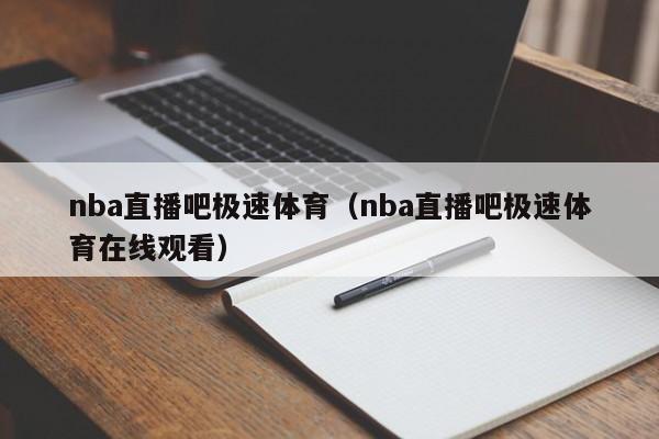 nba直播吧极速体育（nba直播吧极速体育在线观看）