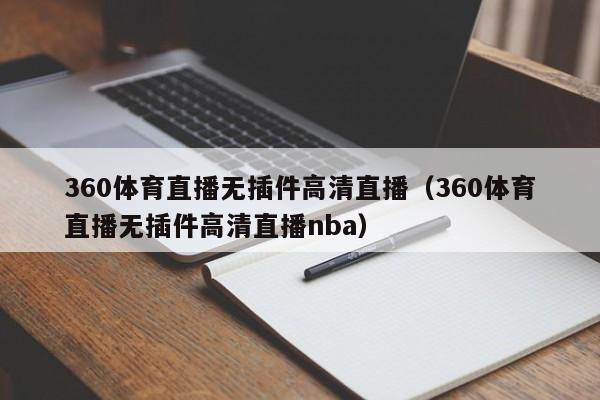 360体育直播无插件高清直播（360体育直播无插件高清直播nba）