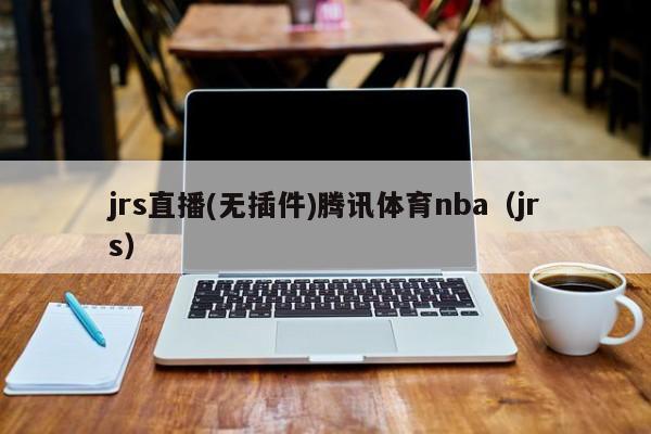 jrs直播(无插件)腾讯体育nba（jrs）