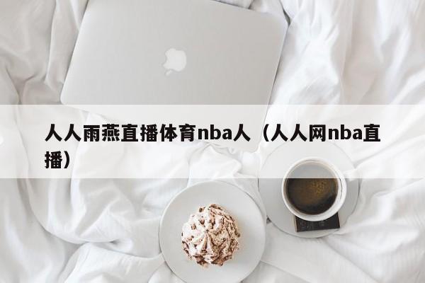 人人雨燕直播体育nba人（人人网nba直播）