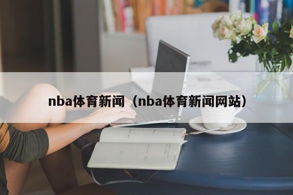 nba体育新闻（nba体育新闻网站）