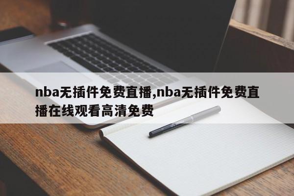 nba无插件免费直播,nba无插件免费直播在线观看高清免费