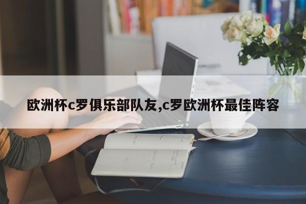 欧洲杯c罗俱乐部队友,c罗欧洲杯最佳阵容